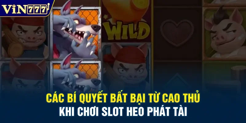 Các bí quyết bất bại từ cao thủ khi chơi Slot heo phát tài