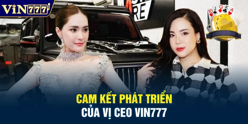 Cam kết phát triển của vị CEO Vin777