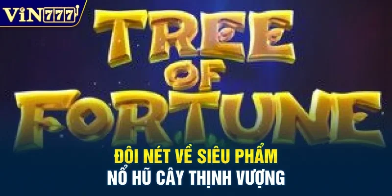 Đôi nét về siêu phẩm nổ hũ Cây Thịnh Vượng