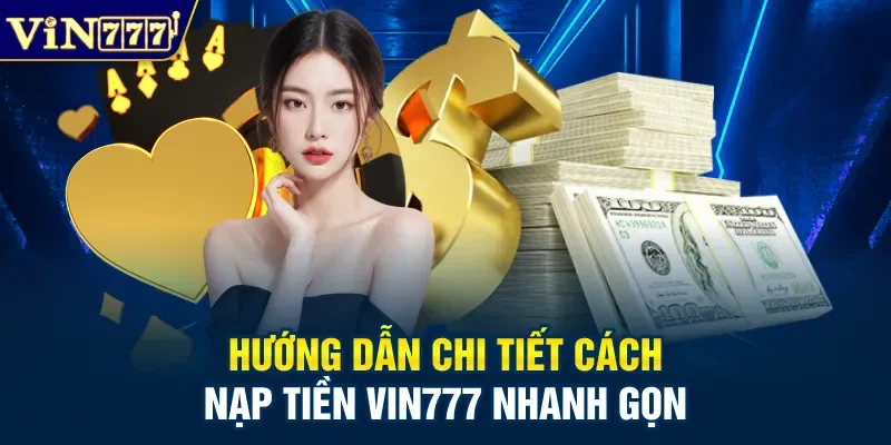 Hướng dẫn chi tiết cách nạp tiền Vin777 nhanh gọn