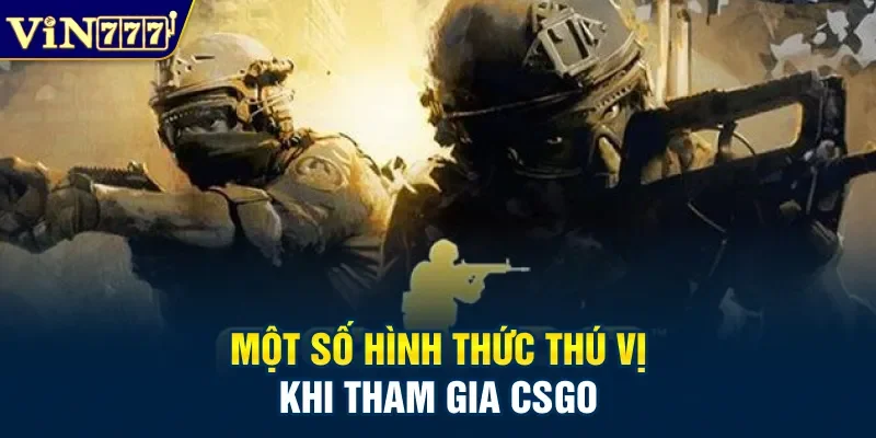 Một số hình thức thú vị khi tham gia CSGO