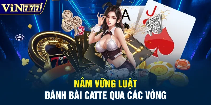 Nắm vững luật đánh bài catte qua các vòng