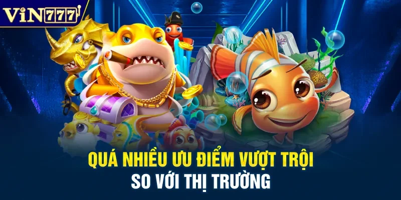 Quá nhiều ưu điểm vượt trội so với thị trường