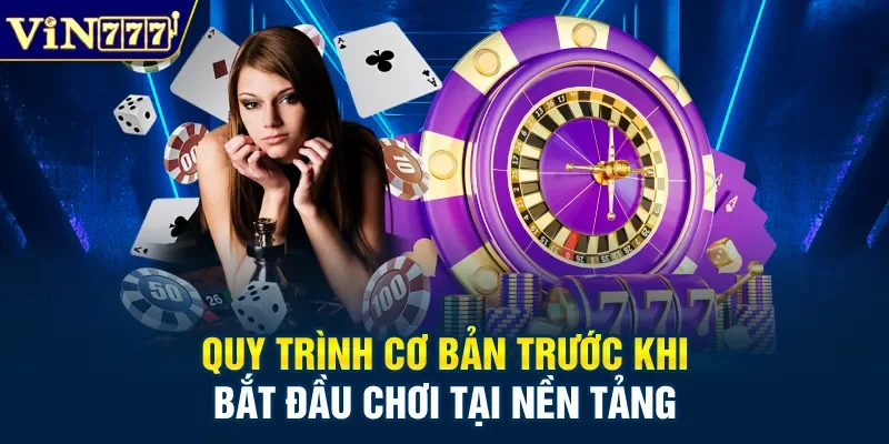 Quy trình cơ bản trước khi bắt đầu chơi tại nền tảng