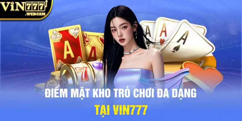 Điểm mặt kho trò chơi đa dạng tại Vin777